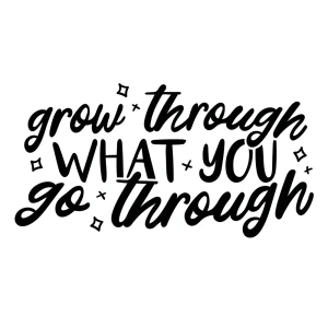Grow through what you go through
